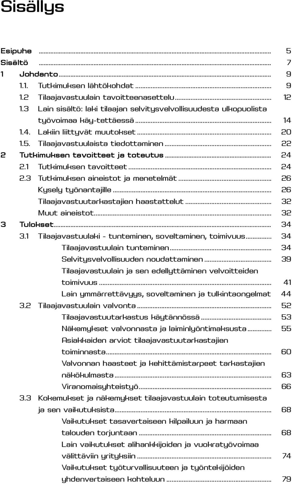 .. 22 2 Tutkimuksen tavoitteet ja toteutus... 24 2.1 Tutkimuksen tavoitteet... 24 2.3 Tutkimuksen aineistot ja menetelmät... 26 Kysely työnantajille... 26 Tilaajavastuutarkastajien haastattelut.