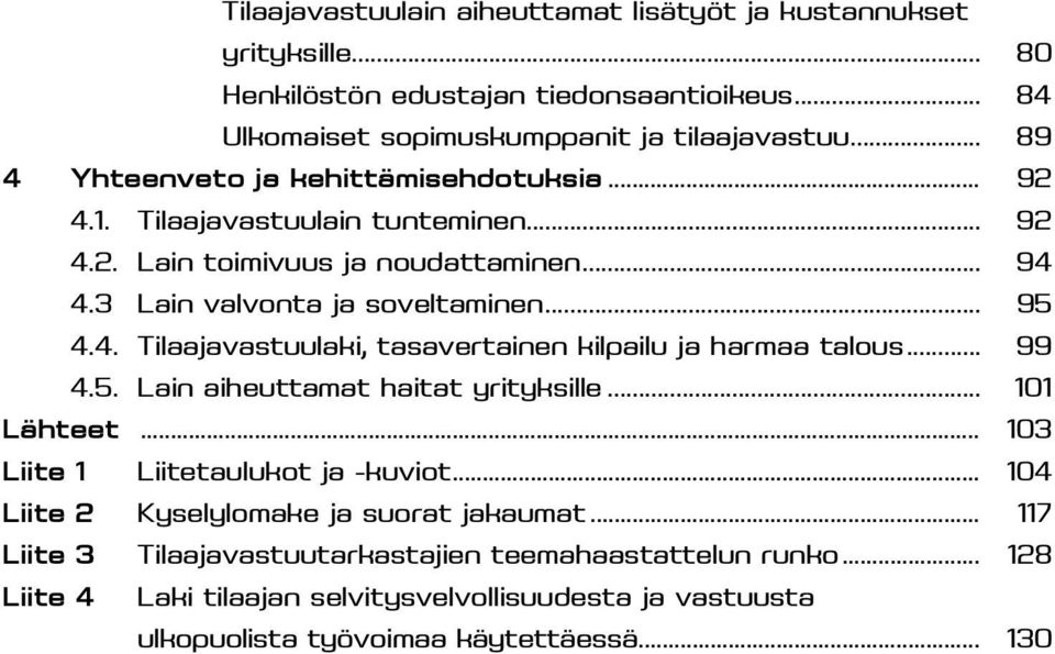 .. 99 4.5. Lain aiheuttamat haitat yrityksille... 101 Lähteet... 103 Liite 1 Liitetaulukot ja -kuviot... 104 Liite 2 Kyselylomake ja suorat jakaumat.