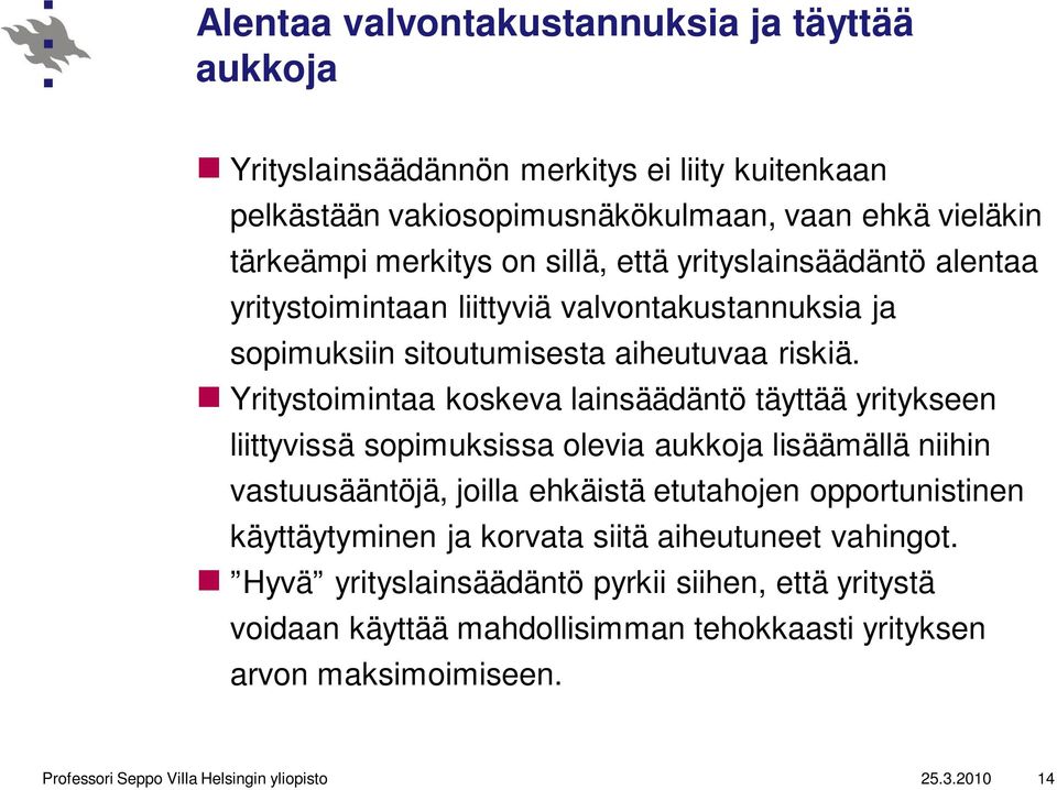 Yritystoimintaa koskeva lainsäädäntö täyttää yritykseen liittyvissä sopimuksissa olevia aukkoja lisäämällä niihin vastuusääntöjä, joilla ehkäistä etutahojen opportunistinen