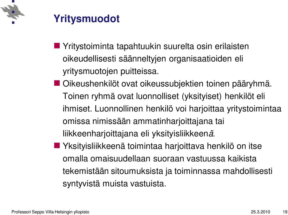 Luonnollinen henkilö voi harjoittaa yritystoimintaa omissa nimissään ammatinharjoittajana tai liikkeenharjoittajana eli yksityisliikkeenä.