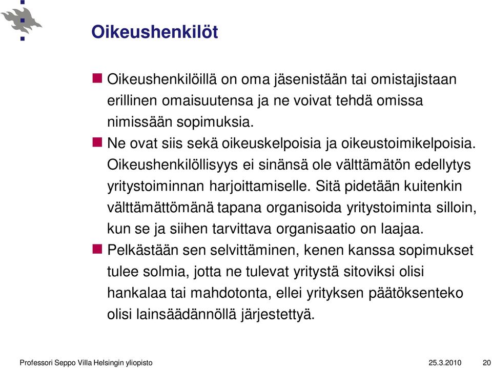 Sitä pidetään kuitenkin välttämättömänä tapana organisoida yritystoiminta silloin, kun se ja siihen tarvittava organisaatio on laajaa.