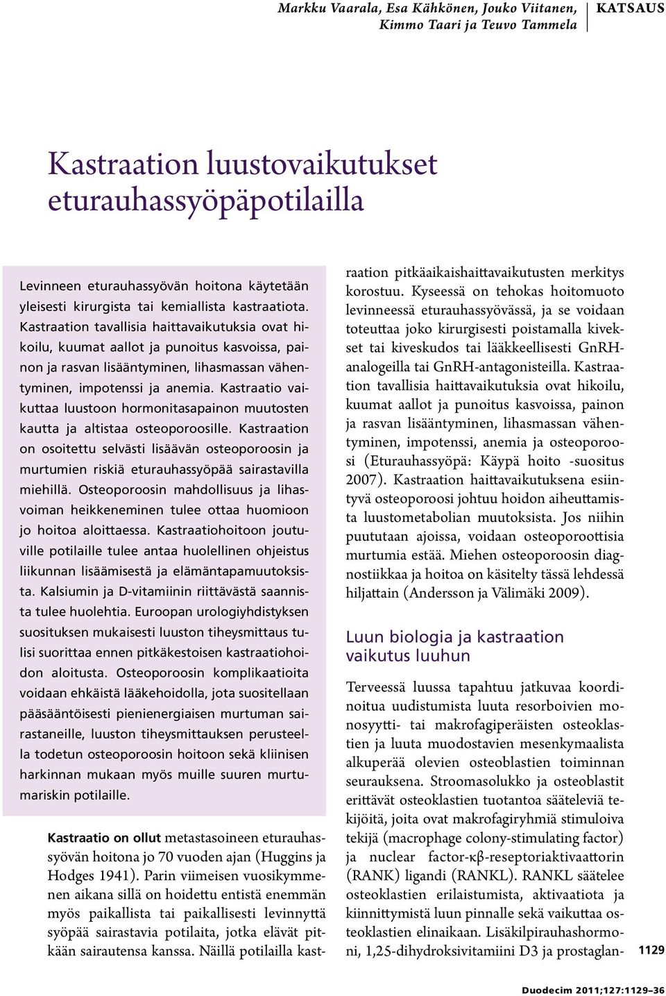 Kastraation tavallisia haittavaikutuksia ovat hikoilu, kuumat aallot ja punoitus kasvoissa, painon ja rasvan lisääntyminen, lihasmassan vähentyminen, impotenssi ja anemia.