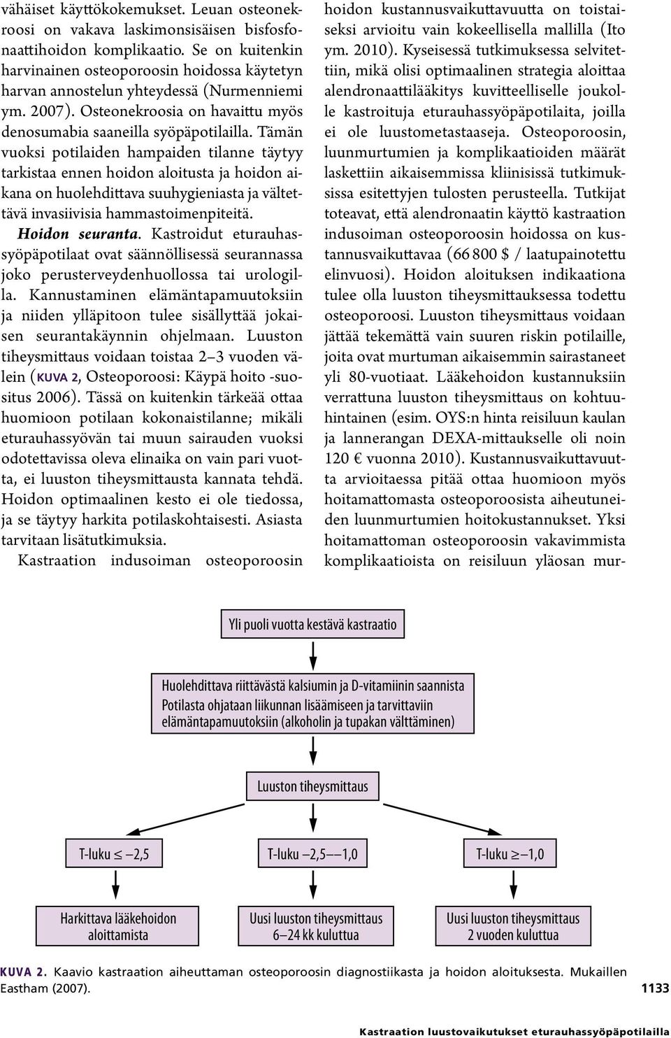 Tämän vuoksi potilaiden hampaiden tilanne täytyy tarkistaa ennen hoidon aloitusta ja hoidon aikana on huolehdittava suuhygieniasta ja vältettävä invasiivisia hammastoimenpiteitä. Hoidon seuranta.