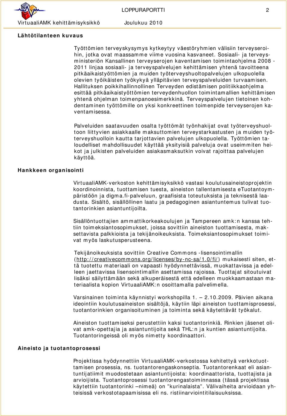 Sosiaali- ja terveysministeriön Kansallinen terveyserojen kaventamisen toimintaohjelma 2008-2011 linjaa sosiaali- ja terveyspalvelujen kehittämisen yhtenä tavoitteena pitkäaikaistyöttömien ja muiden