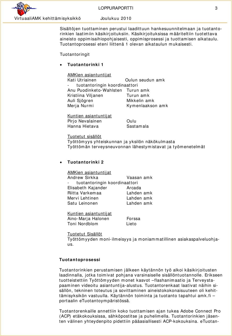 Tuotantoringit Tuotantorinki 1 AMKien asiantuntijat Kati Utriainen Oulun seudun amk - tuotantoringin koordinaattori Anu Puodinketo-Wahlsten Turun amk Kristiina Viljanen Turun amk Auli Sjögren