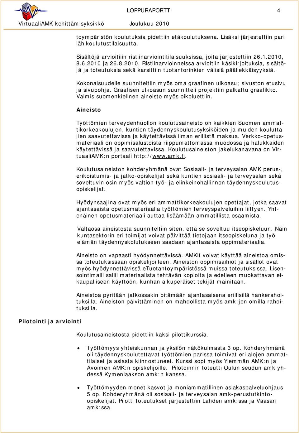 8.6.2010 ja 26.8.2010. Ristiinarvioinneissa arvioitiin käsikirjoituksia, sisältöjä ja toteutuksia sekä karsittiin tuotantorinkien välisiä päällekkäisyyksiä.