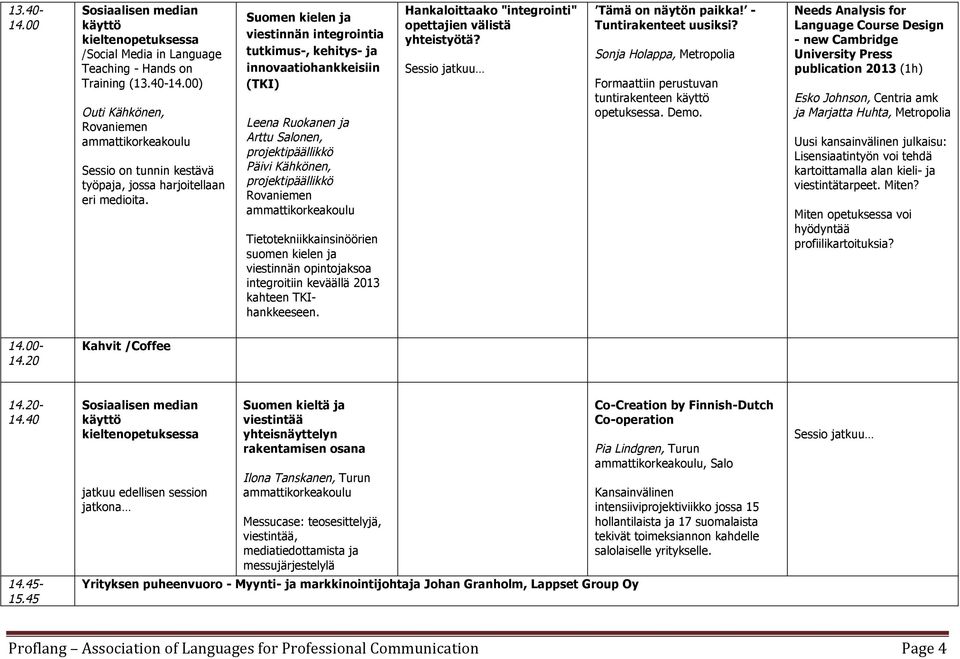 Tietotekniikkainsinöörien suomen kielen ja viestinnän opintojaksoa integroitiin keväällä 2013 kahteen TKIhankkeeseen. Hankaloittaako "integrointi" opettajien välistä yhteistyötä?