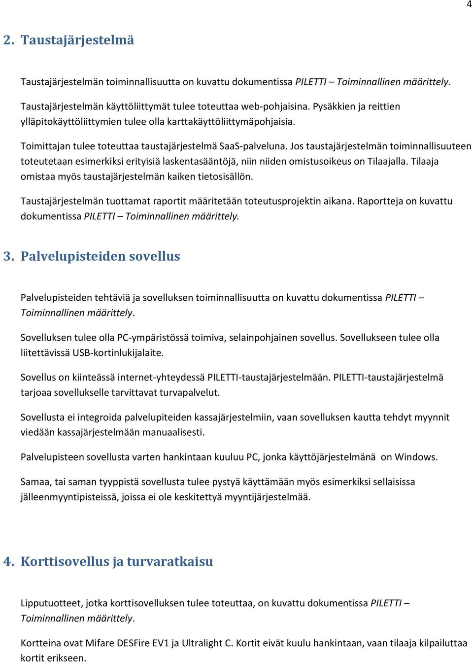 Jos taustajärjestelmän toiminnallisuuteen toteutetaan esimerkiksi erityisiä laskentasääntöjä, niin niiden omistusoikeus on Tilaajalla. Tilaaja omistaa myös taustajärjestelmän kaiken tietosisällön.