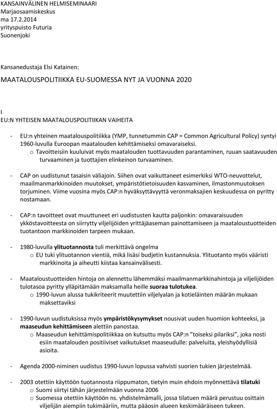 (YMP, tunnetummin CAP = Common Agricultural Policy) syntyi 1960 luvulla Euroopan maatalouden kehittämiseksi omavaraiseksi.