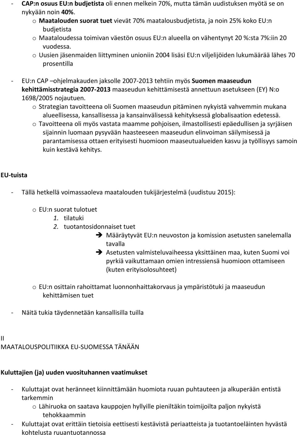 o Uusien jäsenmaiden liittyminen unioniin 2004 lisäsi EU:n viljelijöiden lukumäärää lähes 70 prosentilla EU:n CAP ohjelmakauden jaksolle 2007 2013 tehtiin myös Suomen maaseudun kehittämisstrategia