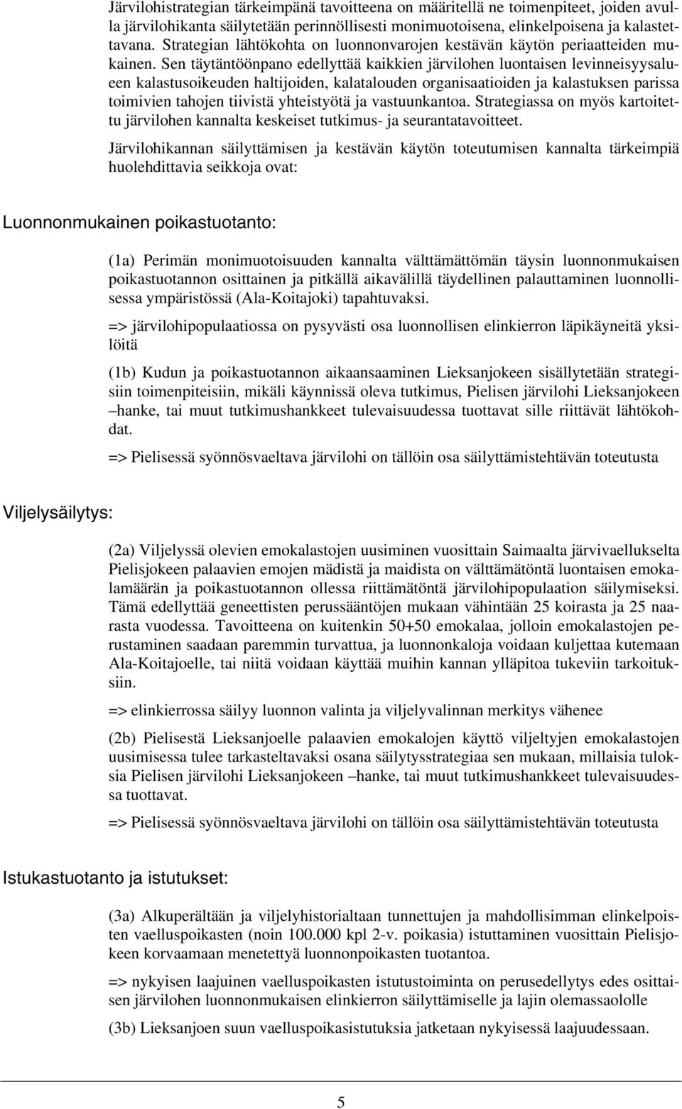 Sen täytäntöönpano edellyttää kaikkien järvilohen luontaisen levinneisyysalueen kalastusoikeuden haltijoiden, kalatalouden organisaatioiden ja kalastuksen parissa toimivien tahojen tiivistä