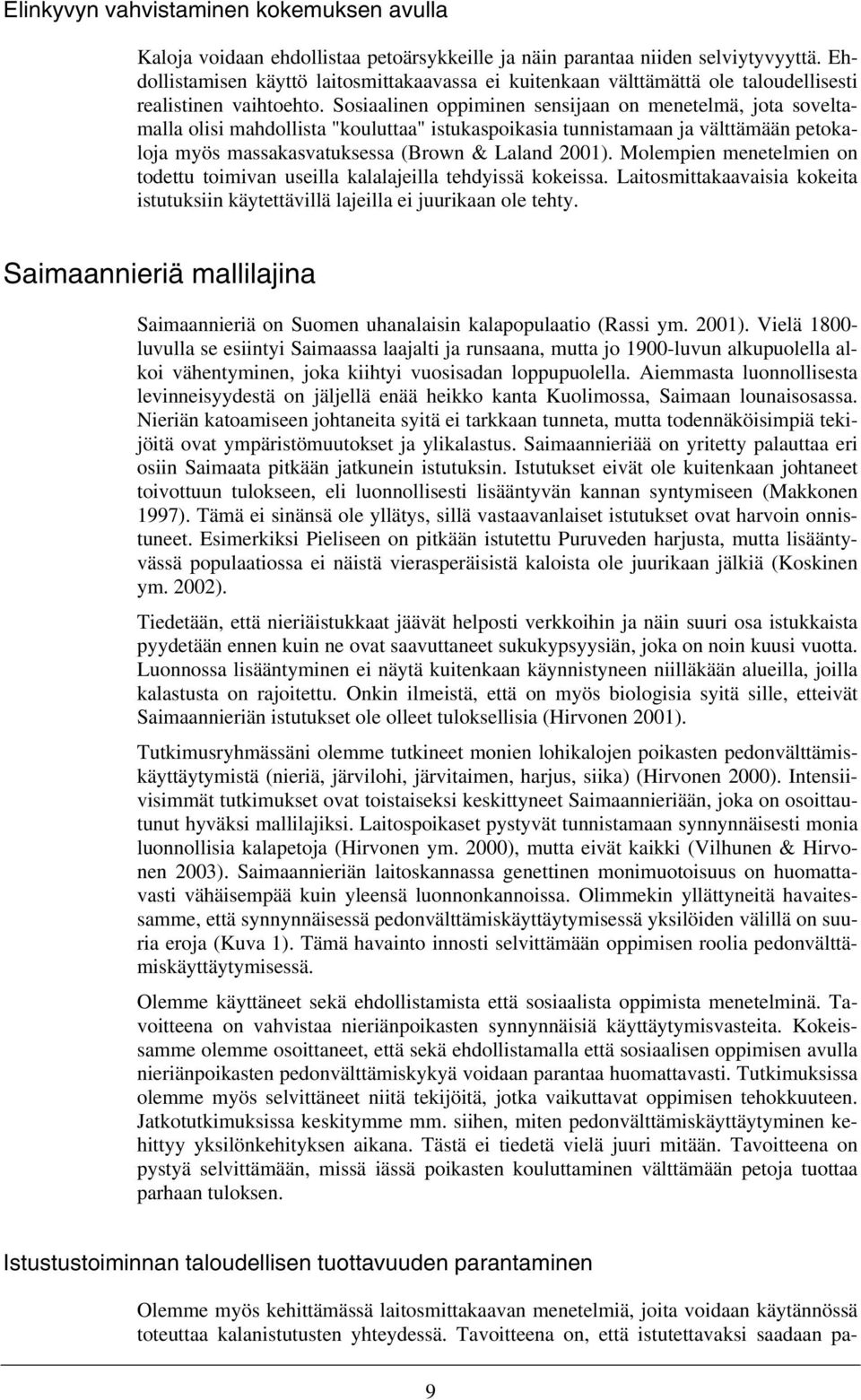 Sosiaalinen oppiminen sensijaan on menetelmä, jota soveltamalla olisi mahdollista "kouluttaa" istukaspoikasia tunnistamaan ja välttämään petokaloja myös massakasvatuksessa (Brown & Laland 2001).