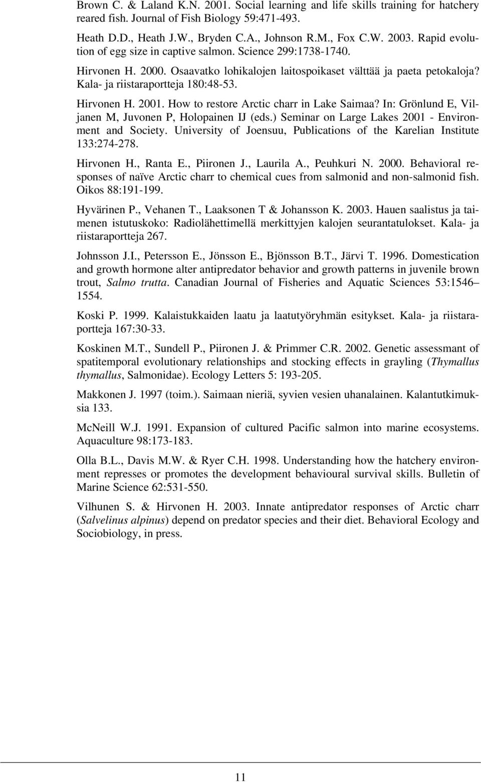 Hirvonen H. 2001. How to restore Arctic charr in Lake Saimaa? In: Grönlund E, Viljanen M, Juvonen P, Holopainen IJ (eds.) Seminar on Large Lakes 2001 - Environment and Society.