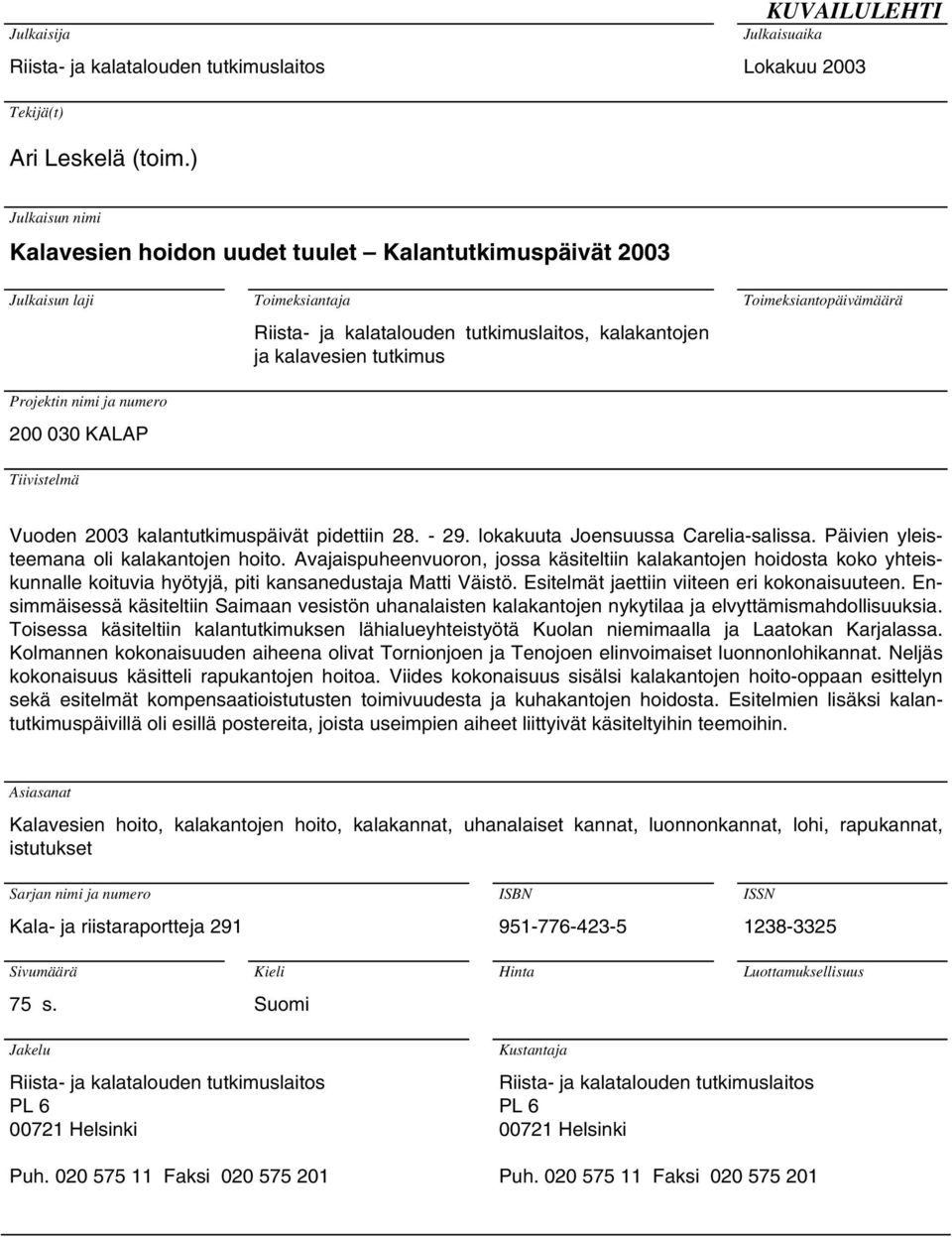 Toimeksiantopäivämäärä Projektin nimi ja numero 200 030 KALAP Tiivistelmä Vuoden 2003 kalantutkimuspäivät pidettiin 28. - 29. lokakuuta Joensuussa Carelia-salissa.