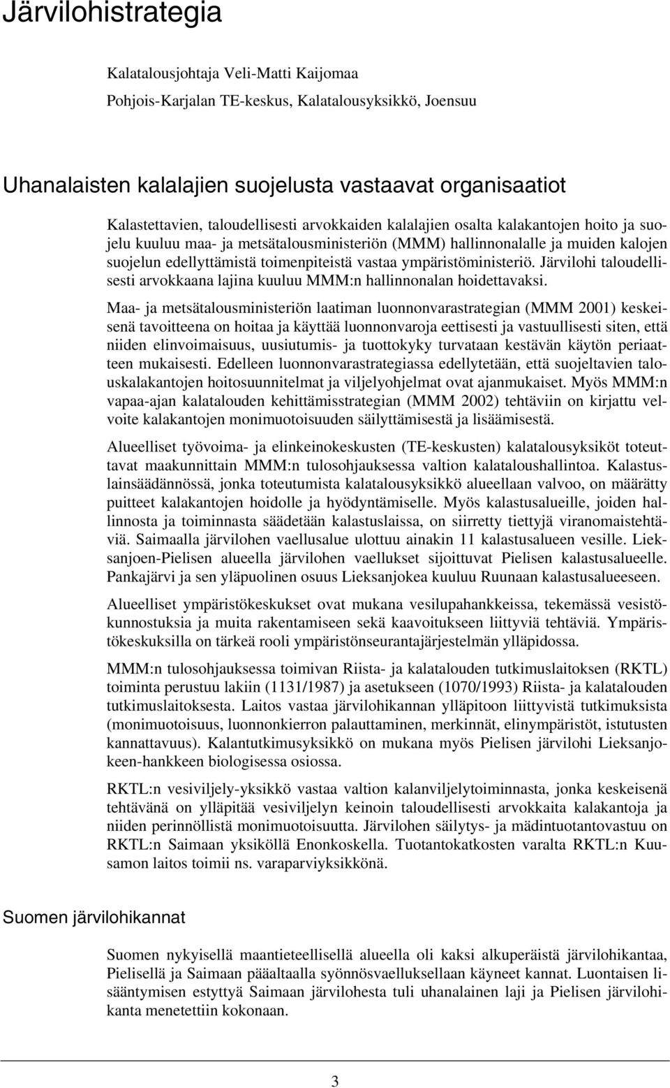 ympäristöministeriö. Järvilohi taloudellisesti arvokkaana lajina kuuluu MMM:n hallinnonalan hoidettavaksi.