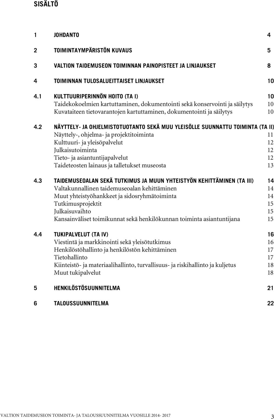 2 NÄYTTELY- JA OHJELMISTOTUOTANTO SEKÄ MUU YLEISÖLLE SUUNNATTU TOIMINTA (TA II) Näyttely-, ohjelma- ja projektitoiminta 11 Kulttuuri- ja yleisöpalvelut 12 Julkaisutoiminta 12 Tieto- ja