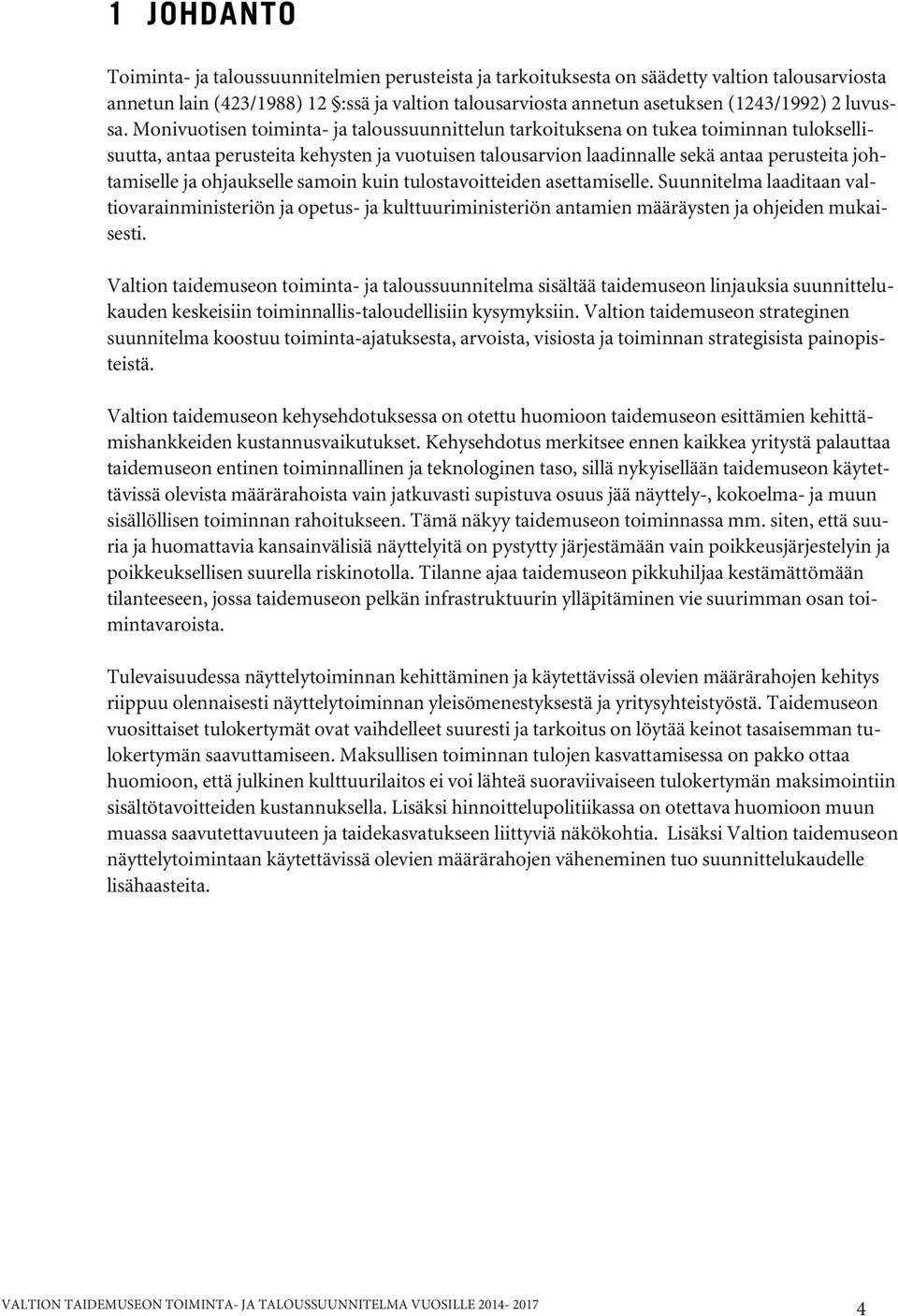 Monivuotisen toiminta- ja taloussuunnittelun tarkoituksena on tukea toiminnan tuloksellisuutta, antaa perusteita kehysten ja vuotuisen talousarvion laadinnalle sekä antaa perusteita johtamiselle ja