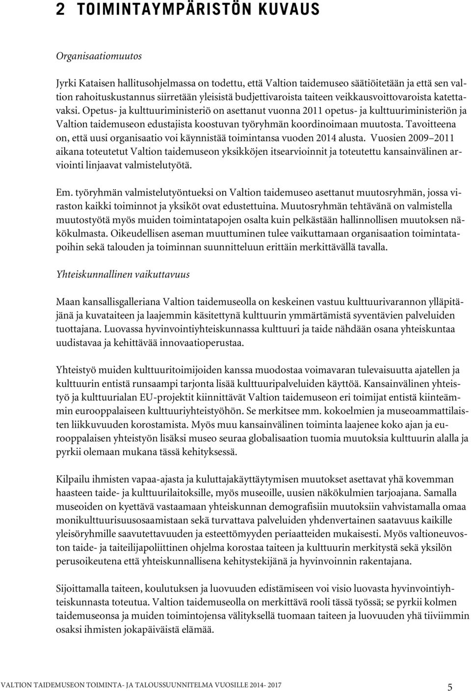 Opetus- ja kulttuuriministeriö on asettanut vuonna 2011 opetus- ja kulttuuriministeriön ja Valtion taidemuseon edustajista koostuvan työryhmän koordinoimaan muutosta.