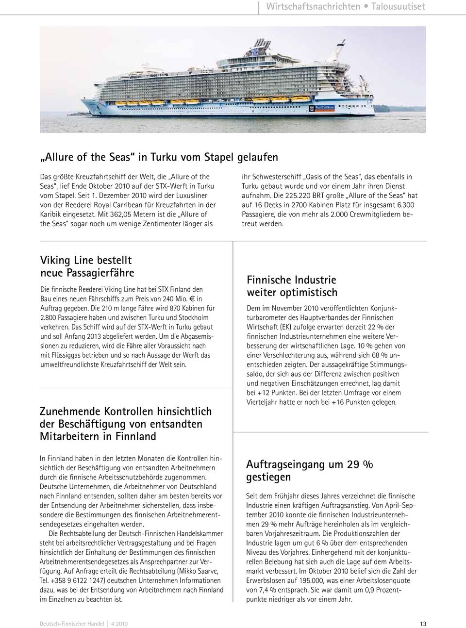 Mit 362,05 Metern ist die Allure of the Seas sogar noch um wenige Zentimenter länger als ihr Schwesterschiff Oasis of the Seas, das ebenfalls in Turku gebaut wurde und vor einem Jahr ihren Dienst