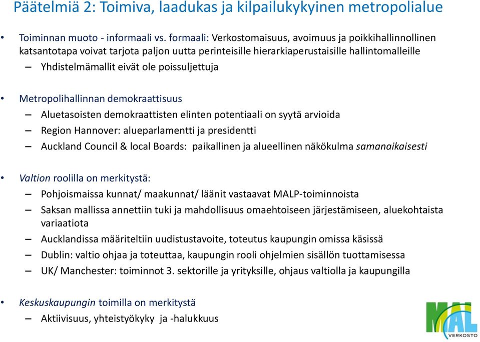 Metropolihallinnan demokraattisuus Aluetasoisten demokraattisten elinten potentiaali on syytä arvioida Region Hannover: alueparlamentti ja presidentti Auckland Council & local Boards: paikallinen ja