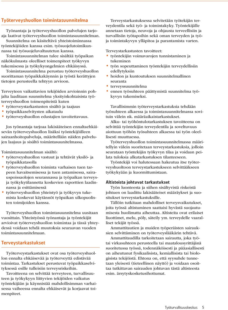 Toimintasuunnitelman tulee sisältää työpaikan näkökulmasta oleelliset toimenpiteet työkyvyn tukemisessa ja työkykyongelmien ehkäisyssä.