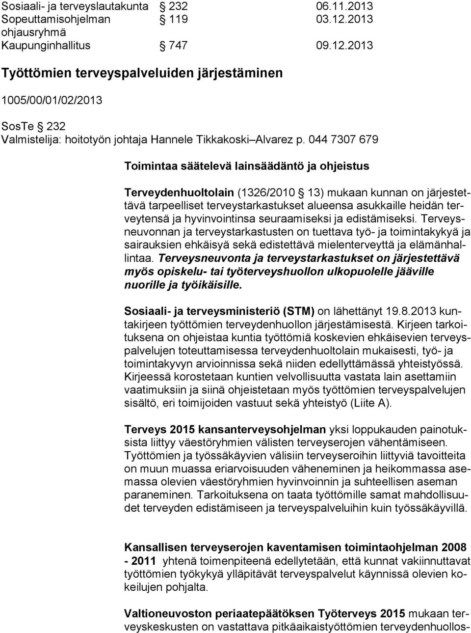 044 7307 679 Toimintaa säätelevä lainsäädäntö ja ohjeistus Terveydenhuoltolain (1326/2010 13) mukaan kunnan on jär jes tettä vä tarpeelliset terveystarkastukset alueensa asukkaille heidän tervey ten