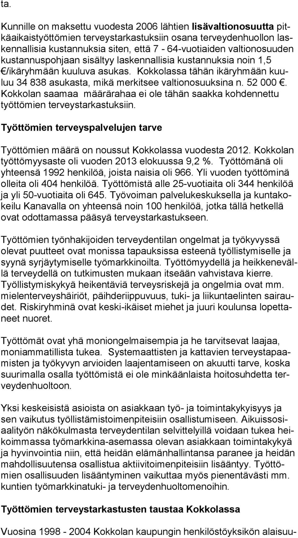 52 000. Kok ko lan saamaa määrärahaa ei ole tähän saakka kohdennettu työt tö mien terveystarkastuksiin. Työttömien terveyspalvelujen tarve Työttömien määrä on noussut Kokkolassa vuodesta 2012.