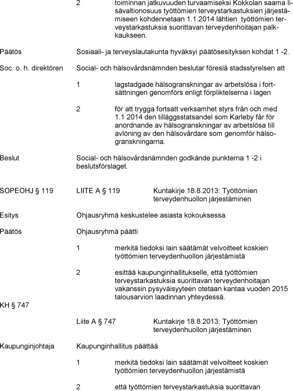 väksyi päätösesityksen kohdat 1-2. Soc. o. h.