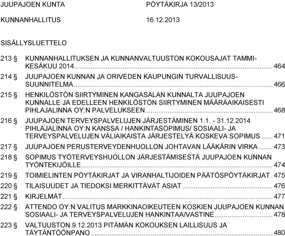 .. 468 216 JUUPAJOEN TERVEYSPALVELUJEN JÄRJESTÄMINEN 1.1. - 31.12.2014 PIHLAJALINNA OY:N KANSSA / HANKINTASOPIMUS/ SOSIAALI- JA TERVEYSPALVELUJEN VÄLIAIKAISTA JÄRJESTELYÄ KOSKEVA SOPIMUS.