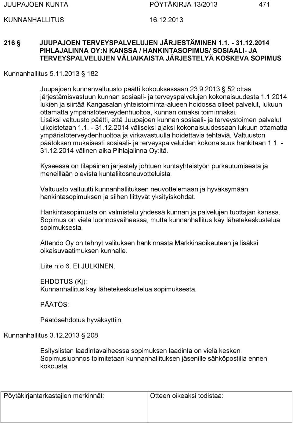 9.2013 52 ottaa järjestämisvastuun kunnan sosiaali- ja terveyspalvelujen kokonaisuudesta 1.1.2014 lukien ja siirtää Kangasalan yhteistoiminta-alueen hoidossa olleet palvelut, lukuun ottamatta ympäristöterveydenhuoltoa, kunnan omaksi toiminnaksi.