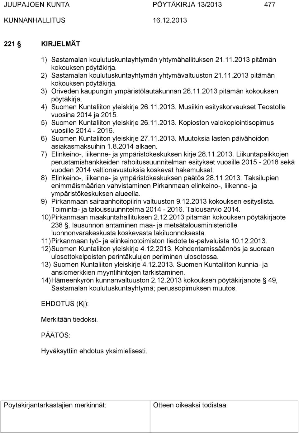 11.2013. Musiikin esityskorvaukset Teostolle vuosina 2014 ja 2015. 5) Suomen Kuntaliiton yleiskirje 26.11.2013. Kopioston valokopiointisopimus vuosille 2014-2016. 6) Suomen Kuntaliiton yleiskirje 27.