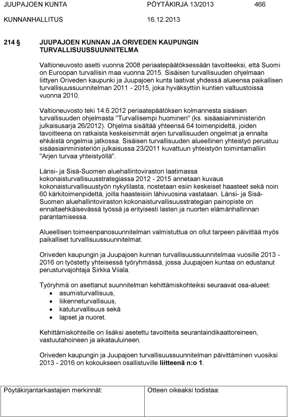 Sisäisen turvallisuuden ohjelmaan liittyen Oriveden kaupunki ja Juupajoen kunta laativat yhdessä alueensa paikallisen turvallisuussuunnitelman 2011-2015, joka hyväksyttiin kuntien valtuustoissa