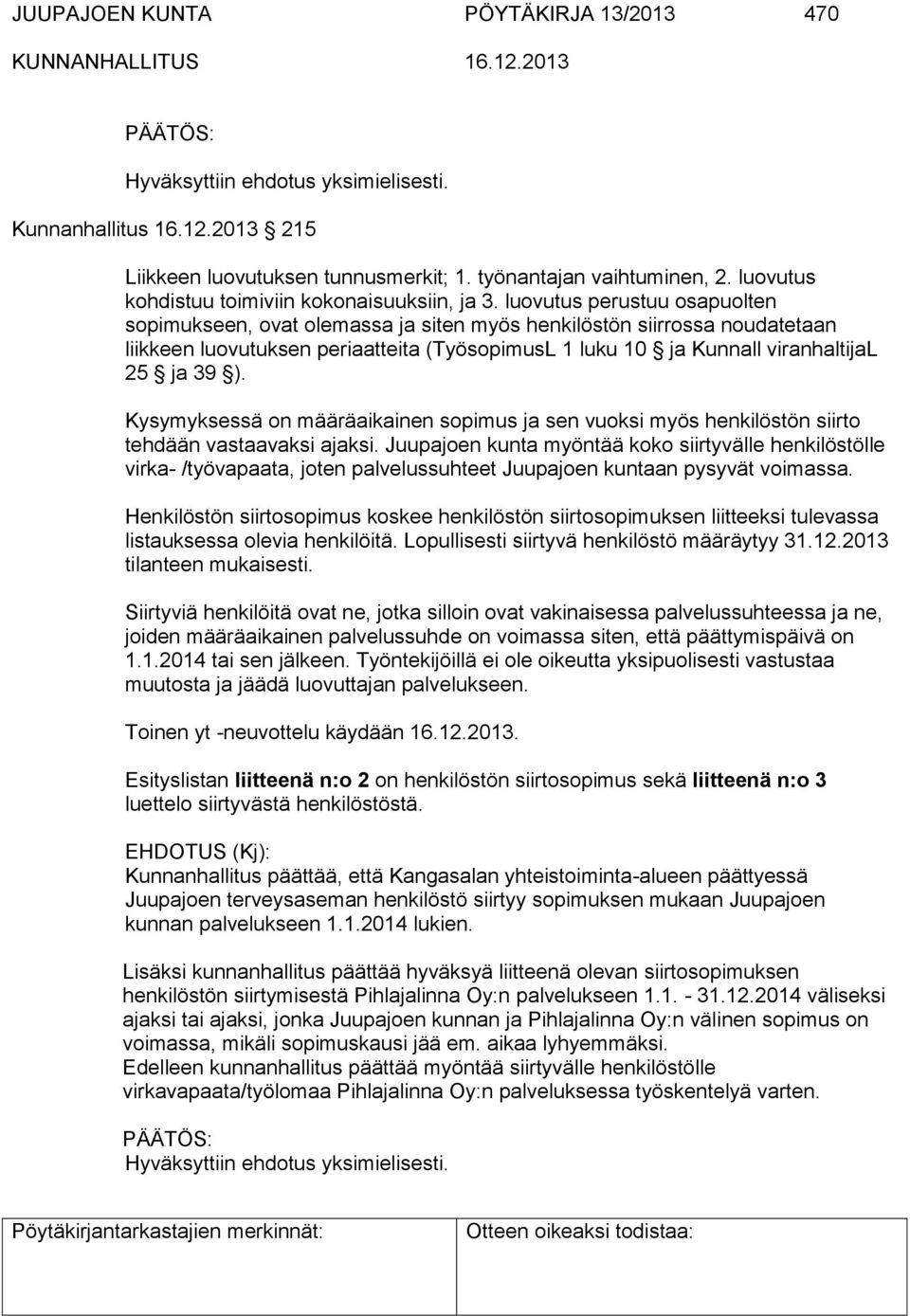 Kysymyksessä on määräaikainen sopimus ja sen vuoksi myös henkilöstön siirto tehdään vastaavaksi ajaksi.