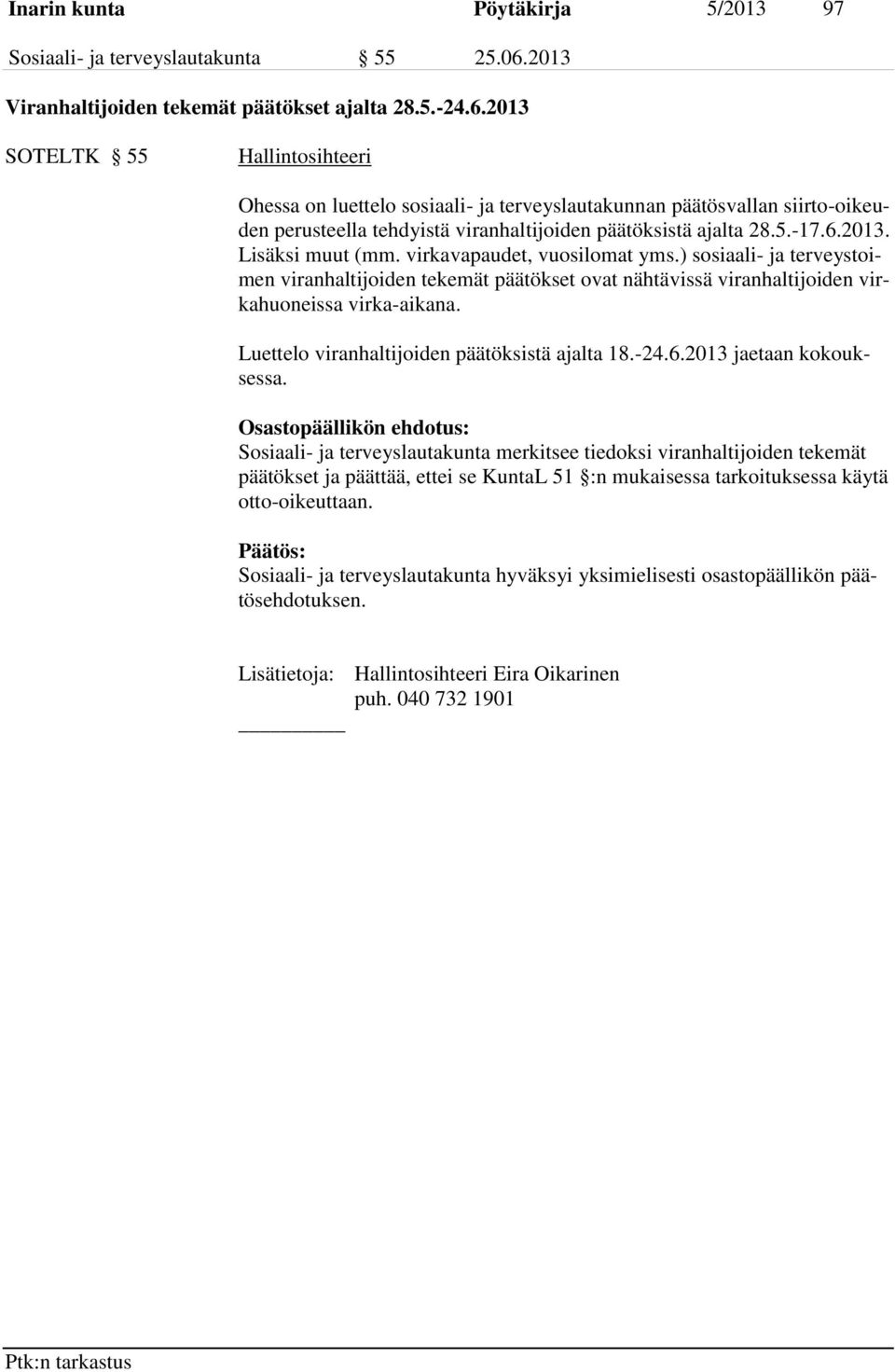 2013 SOTELTK 55 Hallintosihteeri Ohessa on luettelo sosiaali- ja terveyslautakunnan päätösvallan siirto-oikeuden perusteella tehdyistä viranhaltijoiden päätöksistä ajalta 28.5.-17.6.2013. Lisäksi muut (mm.
