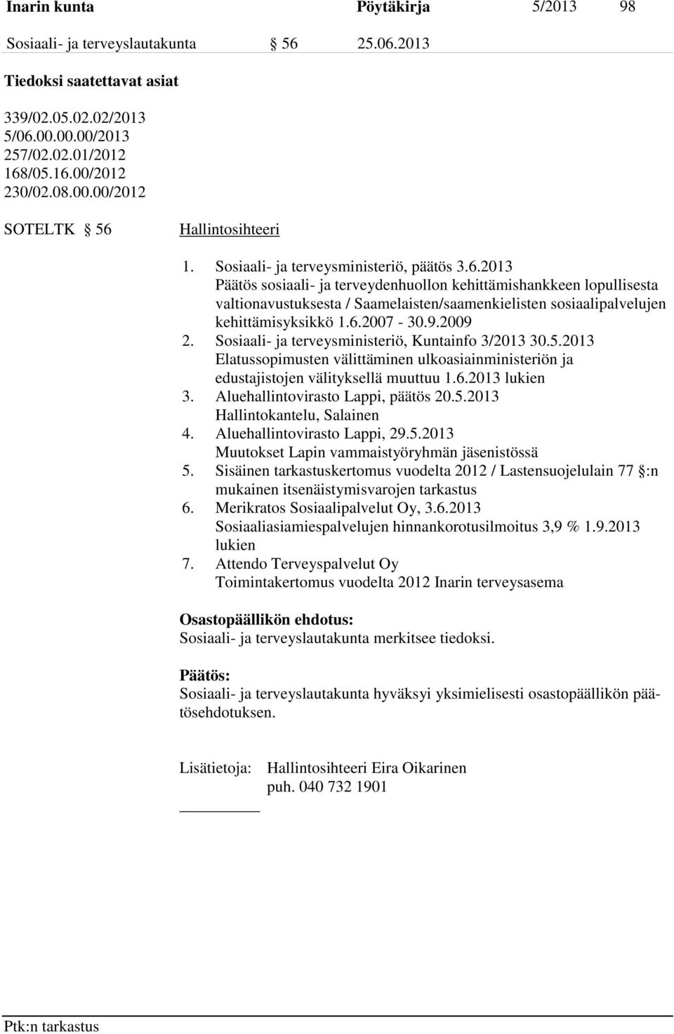 2013 Päätös sosiaali- ja terveydenhuollon kehittämishankkeen lopullisesta valtionavustuksesta / Saamelaisten/saamenkielisten sosiaalipalvelujen kehittämisyksikkö 1.6.2007-30.9.2009 2.