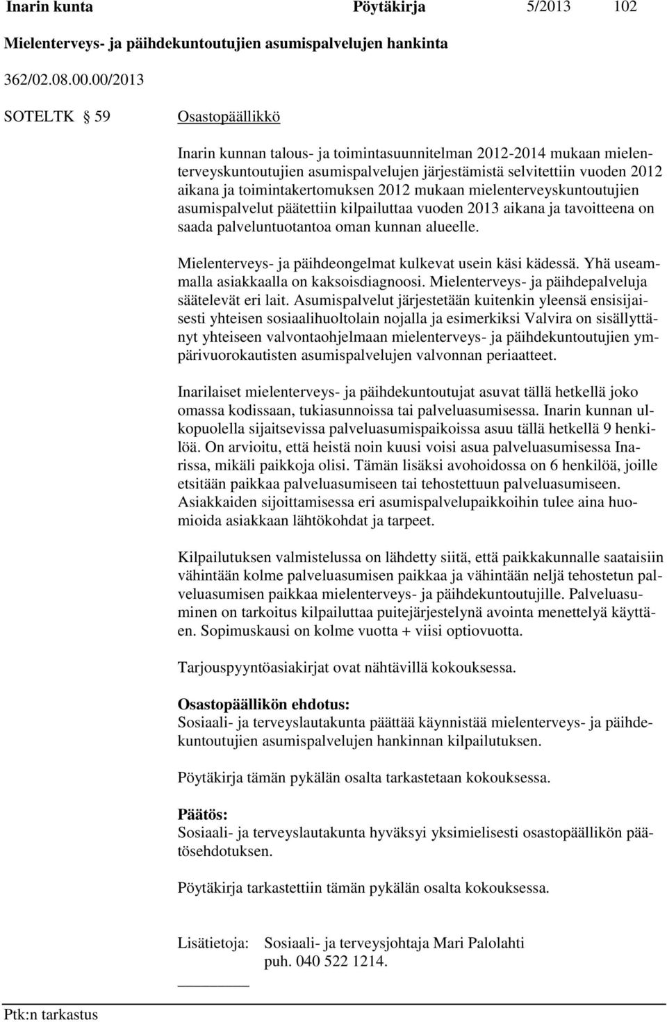 toimintakertomuksen 2012 mukaan mielenterveyskuntoutujien asumispalvelut päätettiin kilpailuttaa vuoden 2013 aikana ja tavoitteena on saada palveluntuotantoa oman kunnan alueelle.