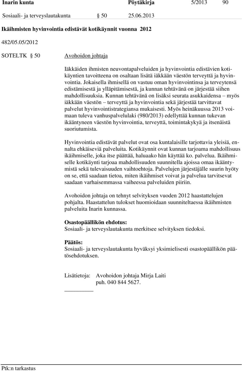 Jokaisella ihmisellä on vastuu oman hyvinvointinsa ja terveytensä edistämisestä ja ylläpitämisestä, ja kunnan tehtävänä on järjestää siihen mahdollisuuksia.