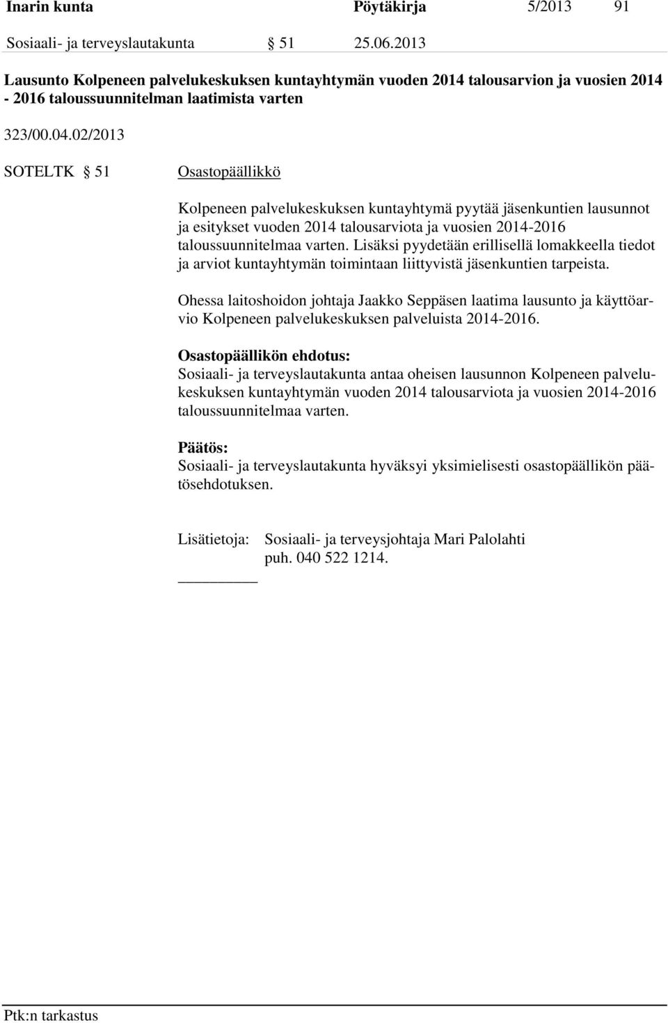 02/2013 SOTELTK 51 Osastopäällikkö Kolpeneen palvelukeskuksen kuntayhtymä pyytää jäsenkuntien lausunnot ja esitykset vuoden 2014 talousarviota ja vuosien 2014-2016 taloussuunnitelmaa varten.