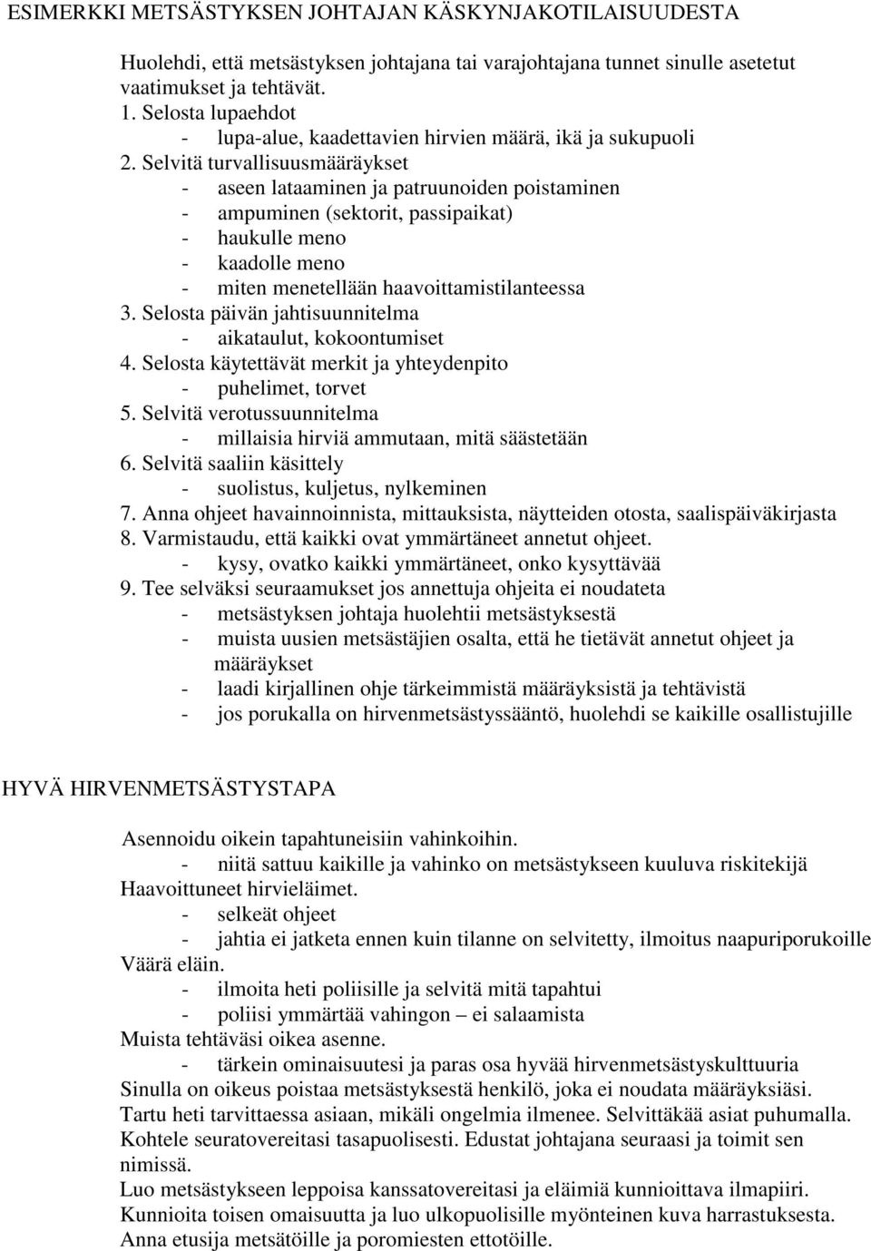 Selvitä turvallisuusmääräykset - aseen lataaminen ja patruunoiden poistaminen - ampuminen (sektorit, passipaikat) - haukulle meno - kaadolle meno - miten menetellään haavoittamistilanteessa 3.