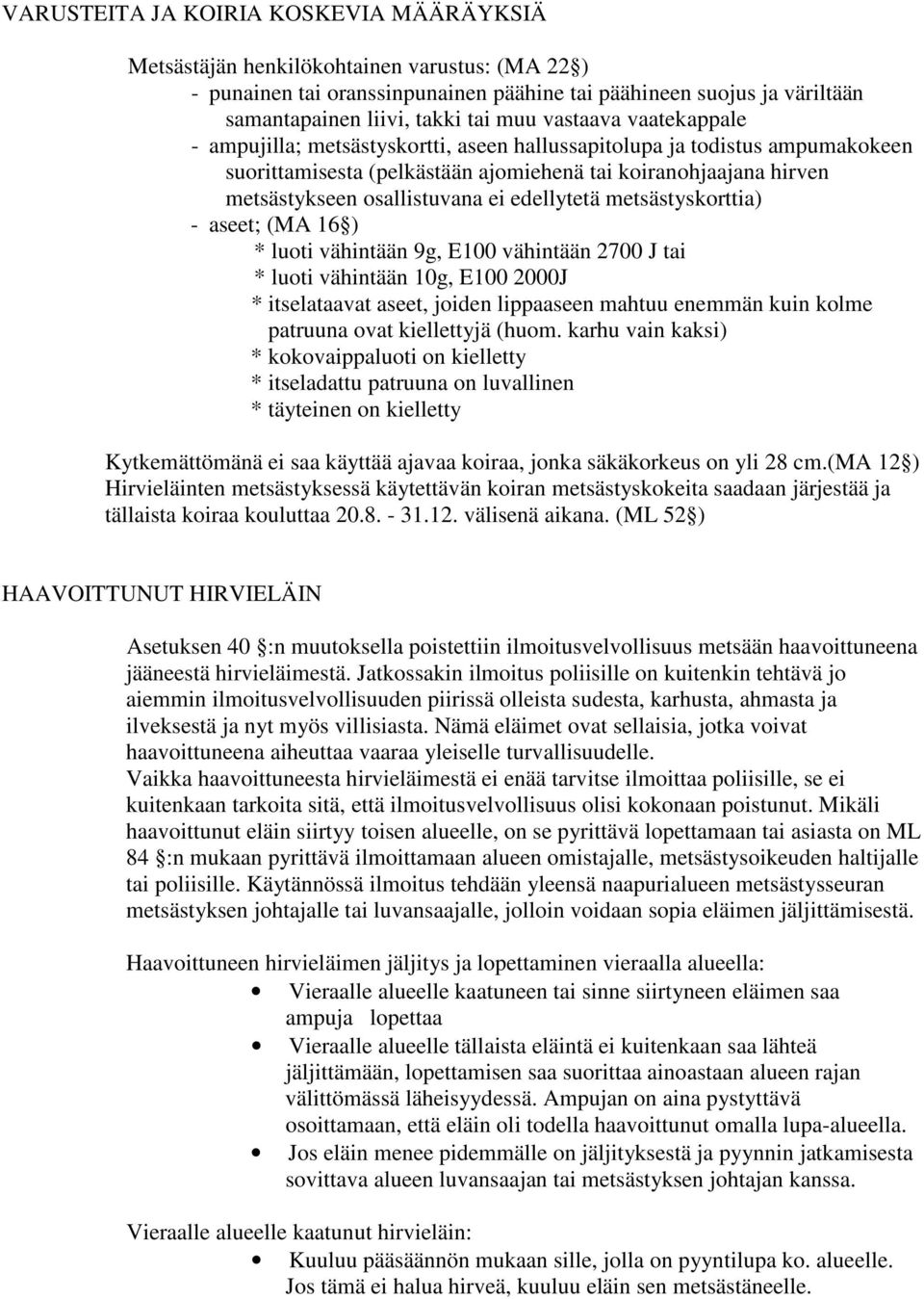 edellytetä metsästyskorttia) - aseet; (MA 16 ) * luoti vähintään 9g, E100 vähintään 2700 J tai * luoti vähintään 10g, E100 2000J * itselataavat aseet, joiden lippaaseen mahtuu enemmän kuin kolme