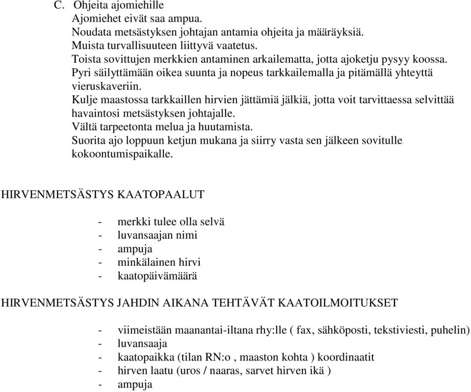 Kulje maastossa tarkkaillen hirvien jättämiä jälkiä, jotta voit tarvittaessa selvittää havaintosi metsästyksen johtajalle. Vältä tarpeetonta melua ja huutamista.