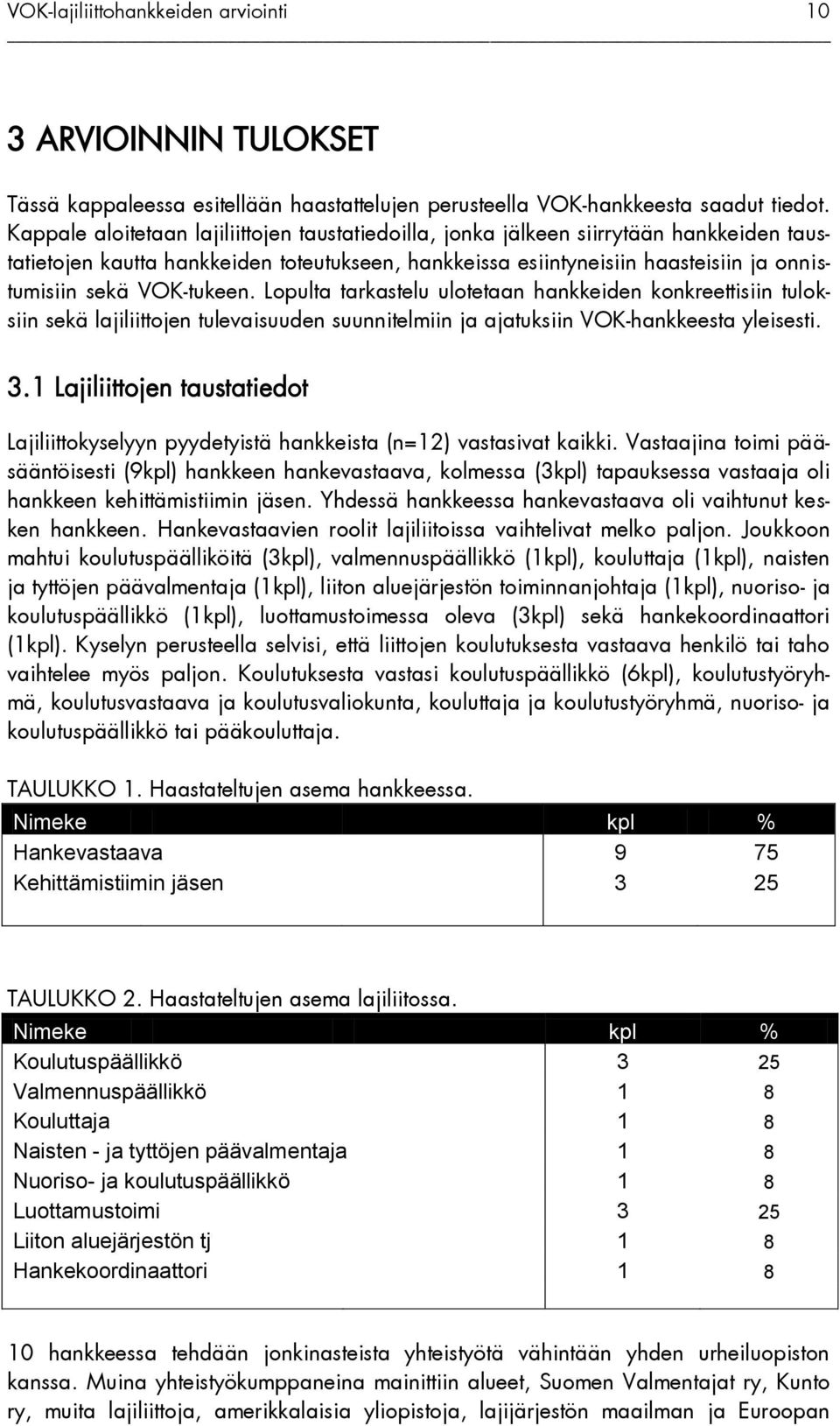 VOK-tukeen. Lopulta tarkastelu ulotetaan hankkeiden konkreettisiin tuloksiin sekä lajiliittojen tulevaisuuden suunnitelmiin ja ajatuksiin VOK-hankkeesta yleisesti. 3.