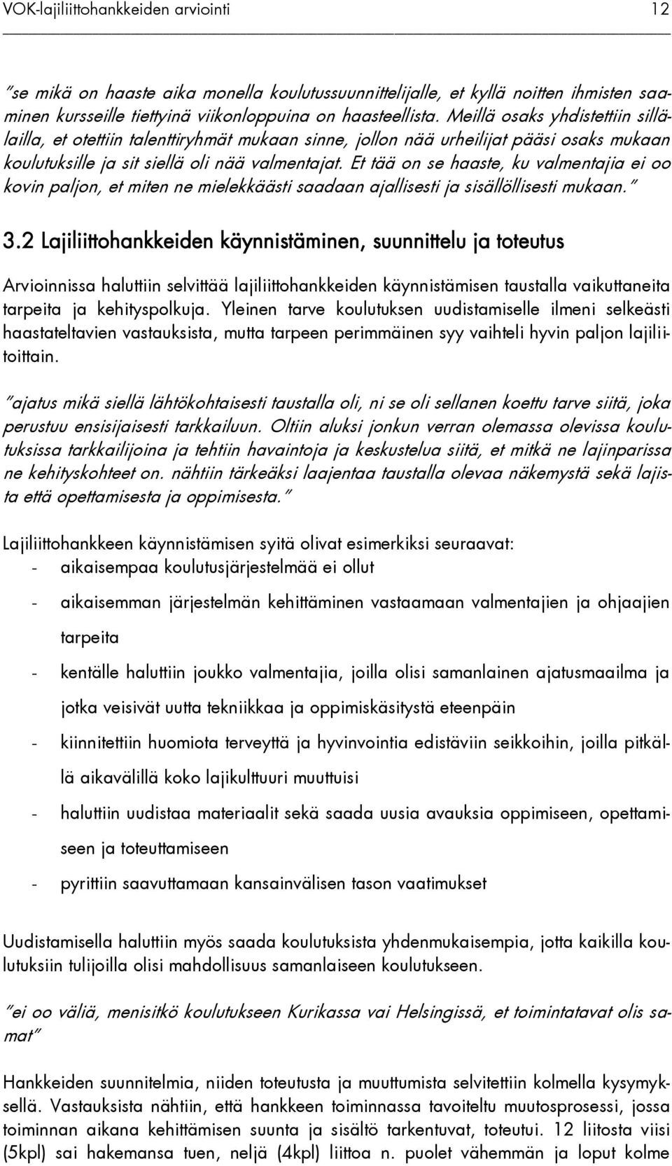 Et tää on se haaste, ku valmentajia ei oo kovin paljon, et miten ne mielekkäästi saadaan ajallisesti ja sisällöllisesti mukaan. 3.