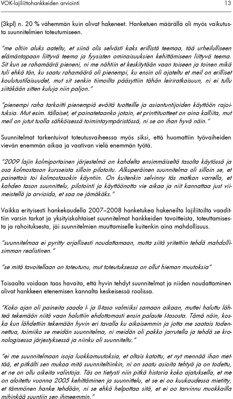 Sit kun se rahamäärä pieneni, ni me nähtiin et keskitytään vaan toiseen ja toinen mikä tuli ehkä tän, ku saatu rahamäärä oli pienempi, ku ensin oli ajateltu et meil on erilliset koulutustilaisuudet,