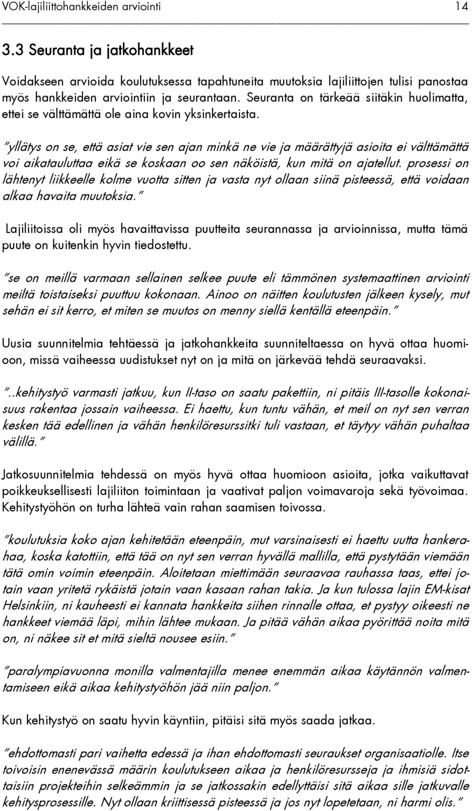 yllätys on se, että asiat vie sen ajan minkä ne vie ja määrättyjä asioita ei välttämättä voi aikatauluttaa eikä se koskaan oo sen näköistä, kun mitä on ajatellut.