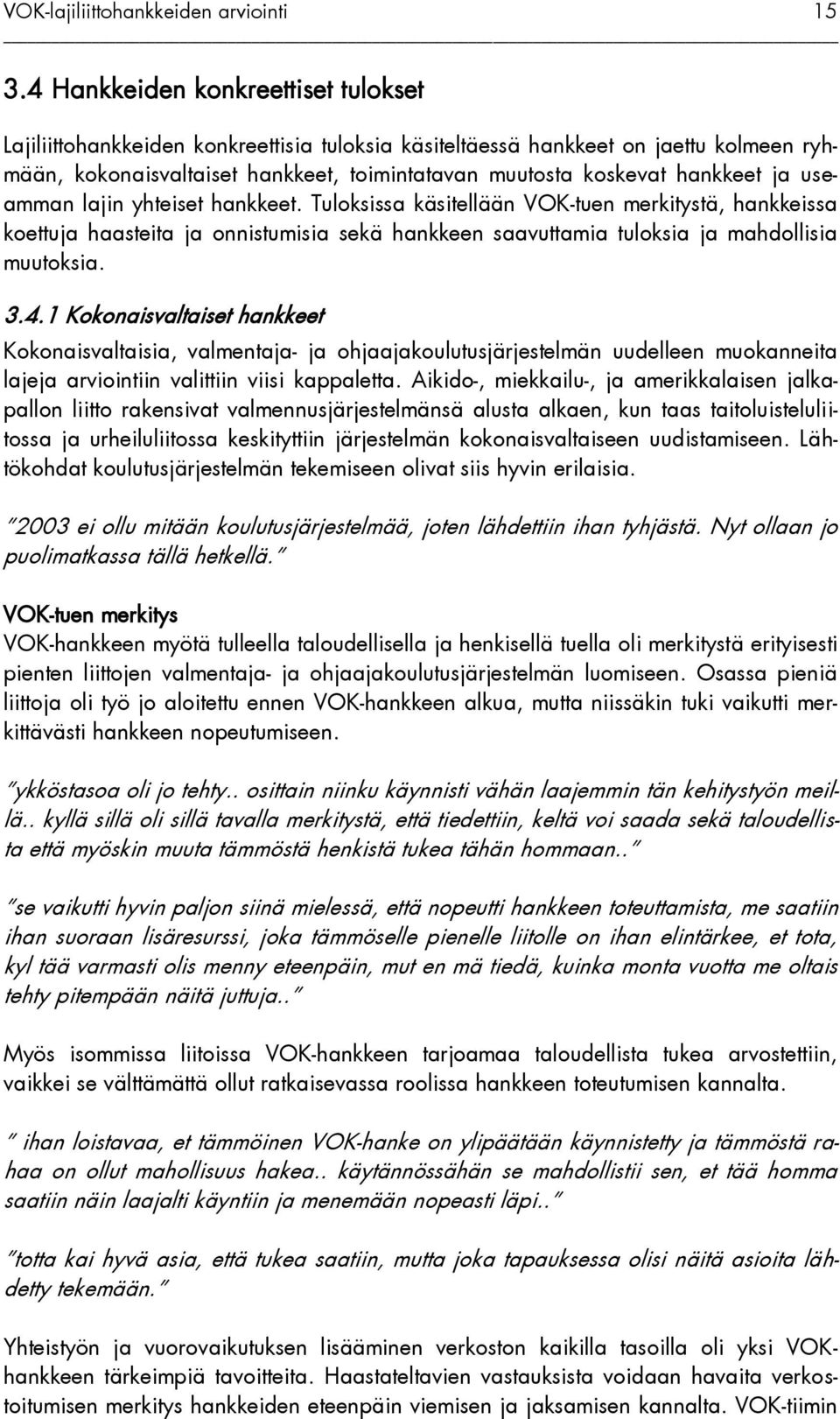 4.1 Kokonaisvaltaiset hankkeet Kokonaisvaltaisia, valmentaja- ja ohjaajakoulutusjärjestelmän uudelleen muokanneita lajeja arviointiin valittiin viisi kappaletta.