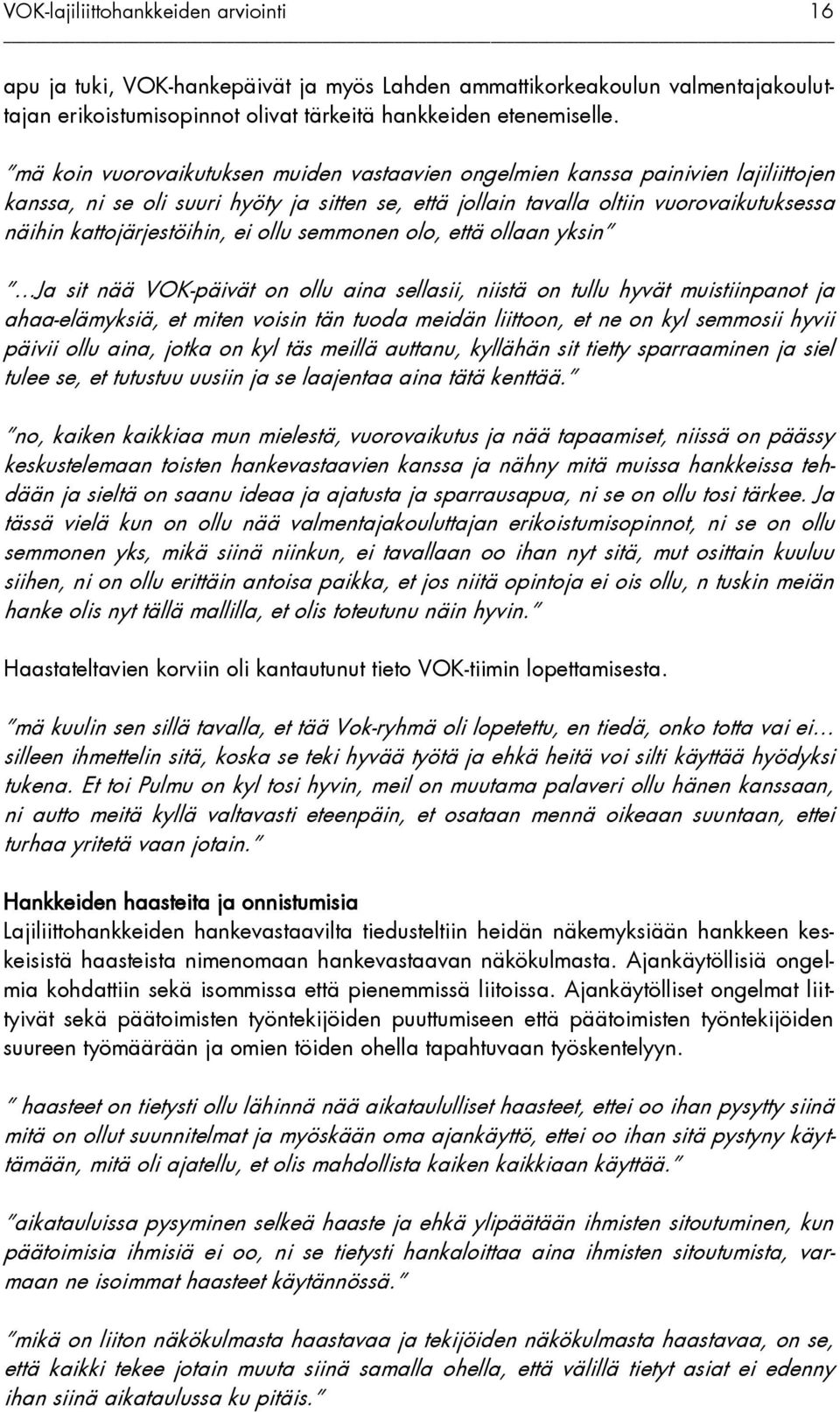 kattojärjestöihin, ei ollu semmonen olo, että ollaan yksin Ja sit nää VOK-päivät on ollu aina sellasii, niistä on tullu hyvät muistiinpanot ja ahaa-elämyksiä, et miten voisin tän tuoda meidän