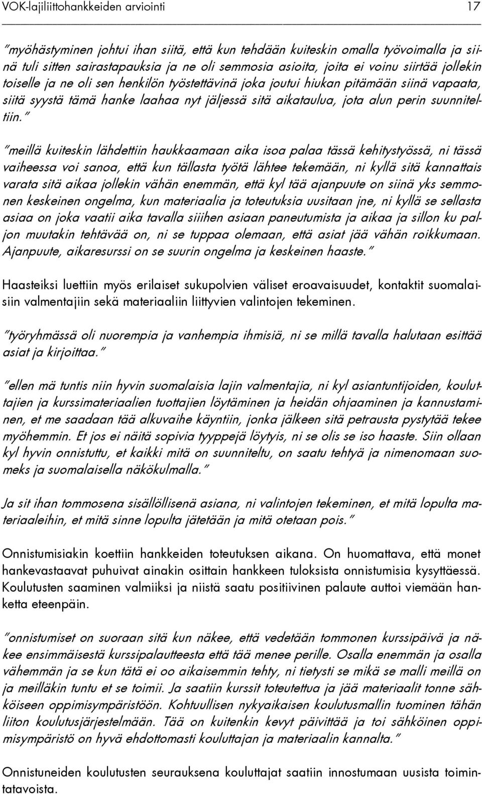 meillä kuiteskin lähdettiin haukkaamaan aika isoa palaa tässä kehitystyössä, ni tässä vaiheessa voi sanoa, että kun tällasta työtä lähtee tekemään, ni kyllä sitä kannattais varata sitä aikaa jollekin