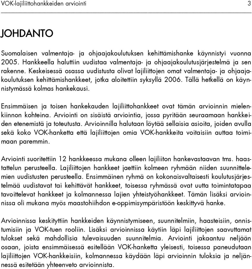 Ensimmäisen ja toisen hankekauden lajiliittohankkeet ovat tämän arvioinnin mielenkiinnon kohteina. Arviointi on sisäistä arviointia, jossa pyritään seuraamaan hankkeiden etenemistä ja toteutusta.