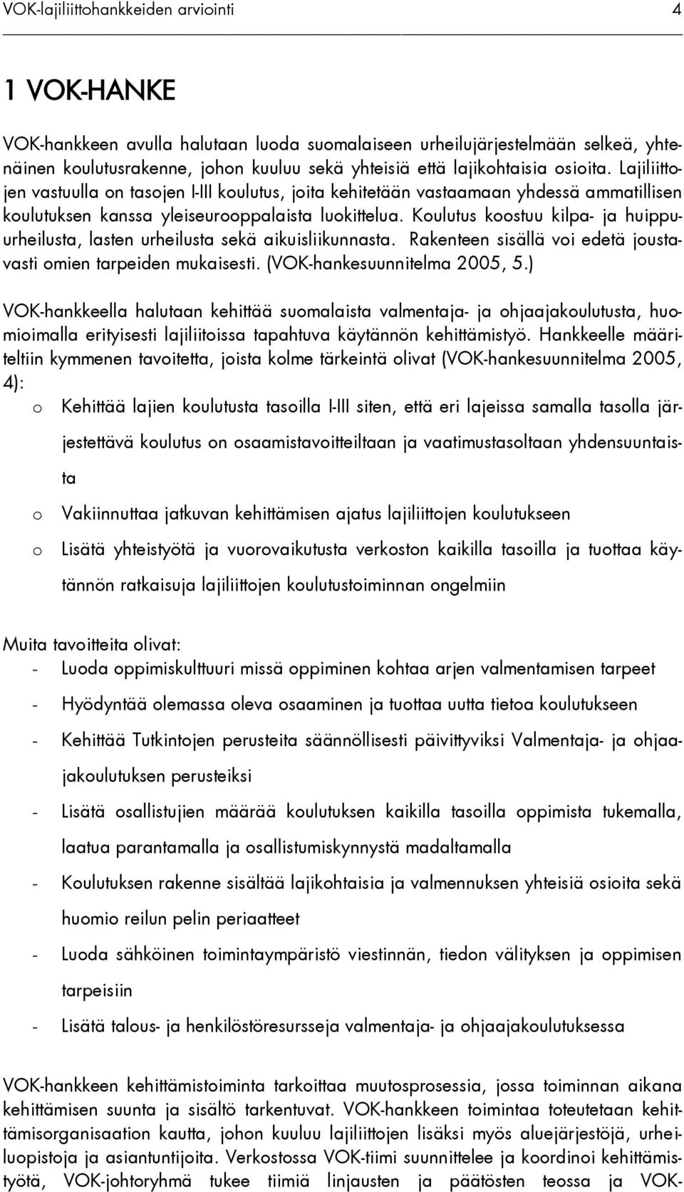 Koulutus koostuu kilpa- ja huippuurheilusta, lasten urheilusta sekä aikuisliikunnasta. Rakenteen sisällä voi edetä joustavasti omien tarpeiden mukaisesti. (VOK-hankesuunnitelma 2005, 5.